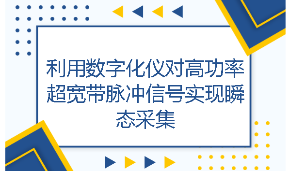 应用笔记丨利用数字化仪对高功率超宽带脉冲信号实现瞬态采集